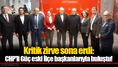 Kritik zirve sona erdi: CHP'li Güç eski İlçe başkanlarıyla buluştu!