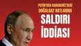 Putin’den Karadeniz’deki doğalgaz hatlarına yönelik saldırı iddiası