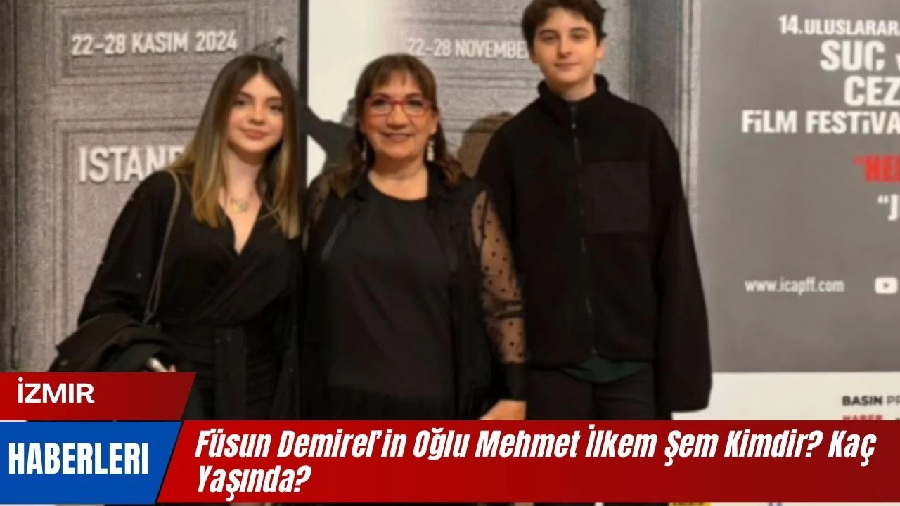 Füsun Demirel’in Oğlu Mehmet İlkem Şem Kimdir? Kaç Yaşında?