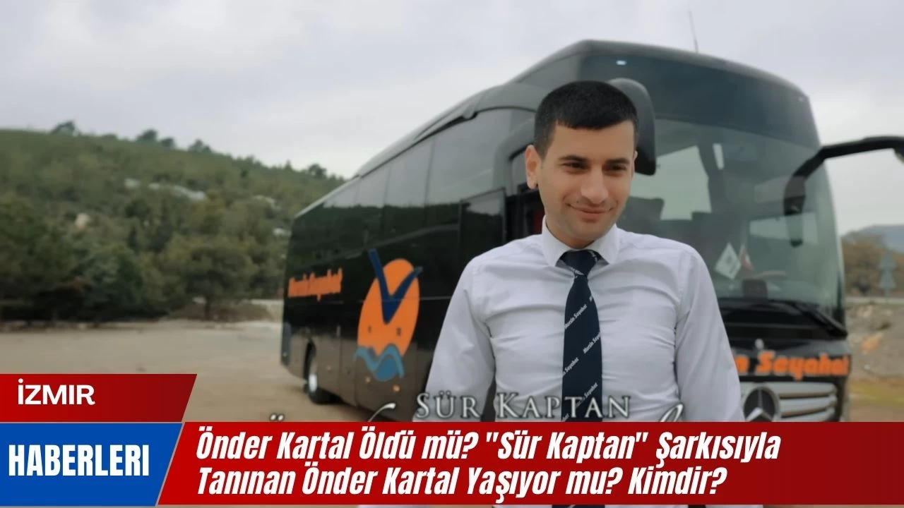 Önder Kartal Öldü mü? "Sür Kaptan" Şarkısıyla Tanınan Önder Kartal Yaşıyor mu? Kimdir?