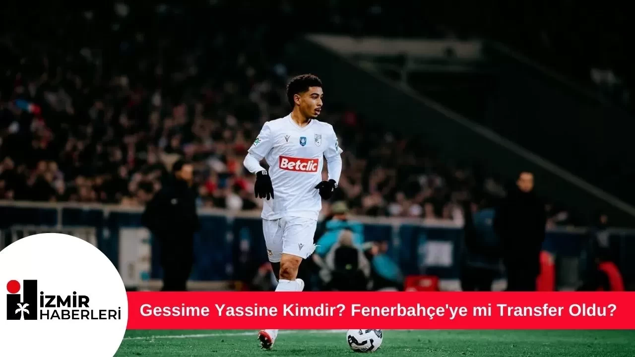 Gessime Yassine Kimdir? Fenerbahçe'ye mi Transfer Oldu?