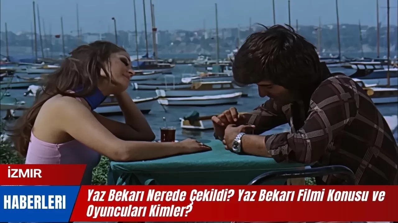 Yaz Bekarı Nerede Çekildi? Yaz Bekarı Filmi Konusu ve Oyuncuları Kimler?