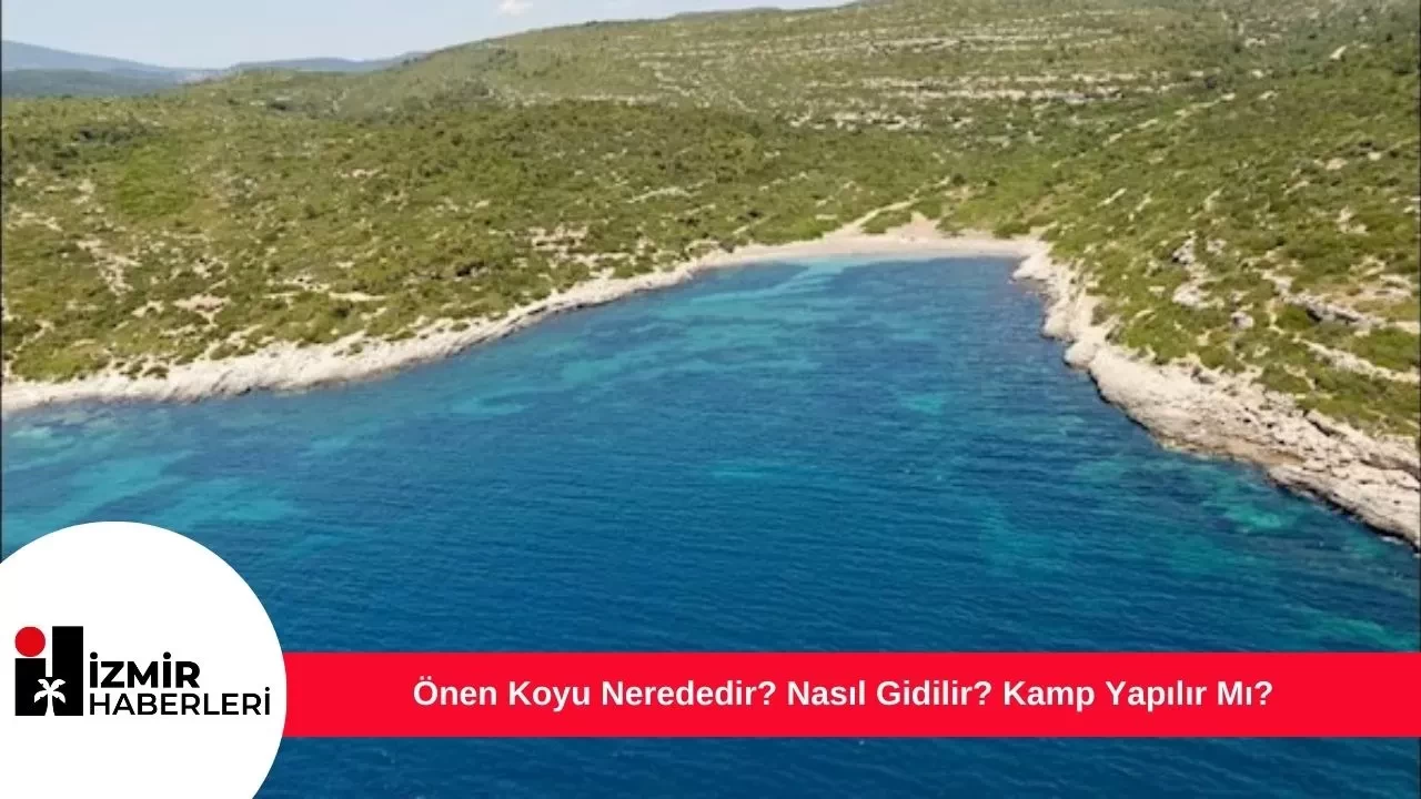 Önen Koyu Nerededir? Nasıl Gidilir? Kamp Yapılır Mı?
