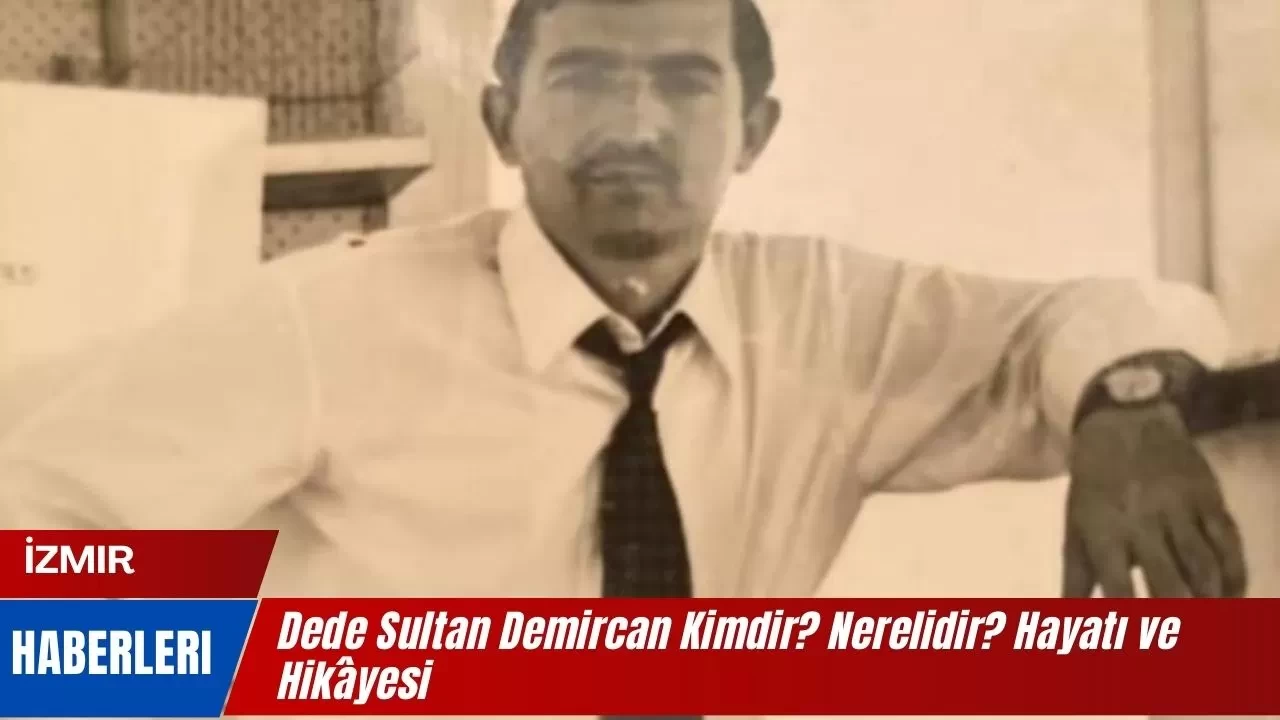 Dede Sultan Demircan Kimdir? Nerelidir? Hayatı ve Hikâyesi