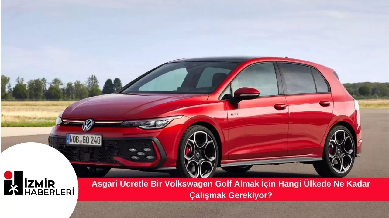 Asgari Ücretle Bir Volkswagen Golf Almak İçin Hangi Ülkede Ne Kadar Çalışmak Gerekiyor?