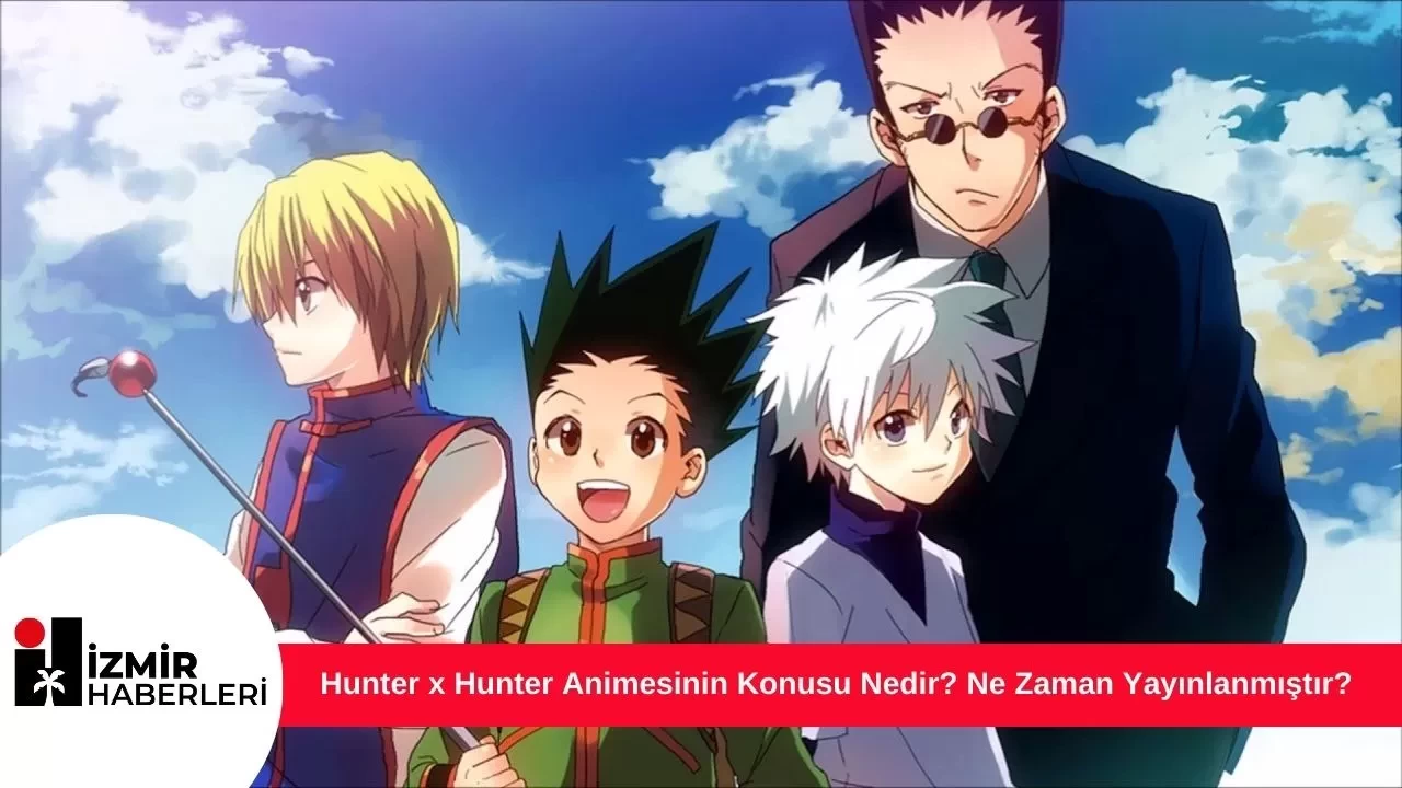 Hunter x Hunter Animesinin Konusu Nedir? Ne Zaman Yayınlanmıştır?