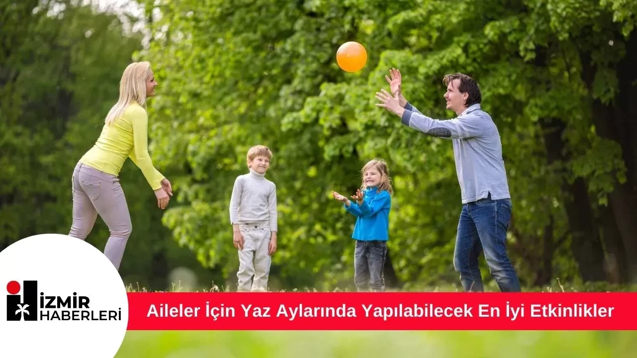 Aileler İçin Yaz Aylarında Yapılabilecek En İyi Etkinlikler