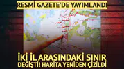 Resmi Gazete'de yayımlandı: İki il arasındaki sınır değişti