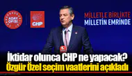 İktidar olunca CHP ne yapacak? Özgür Özel seçim vaatlerini açıkladı