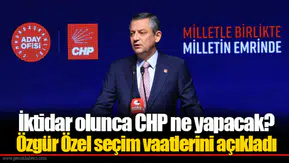 İktidar olunca CHP ne yapacak? Özgür Özel seçim vaatlerini açıkladı