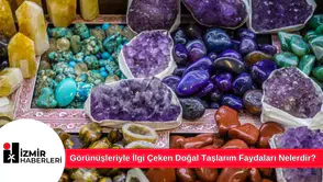 Görünüşleriyle İlgi Çeken Doğal Taşlarım Faydaları Nelerdir?