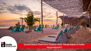 Çesme Beach Club Giris Fiyatlari 2025: Hangi plajda ne kadar ödeyeceksiniz?