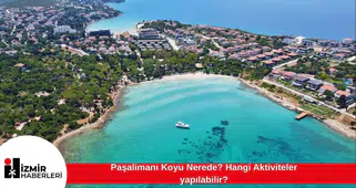 Paşalimanı Koyu Nerede? Hangi Aktiviteler yapılabilir?