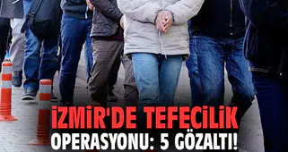 İzmir'de tefecilik operasyonu: 5 gözaltı!