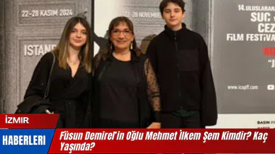 Füsun Demirel’in Oğlu Mehmet İlkem Şem Kimdir? Kaç Yaşında?
