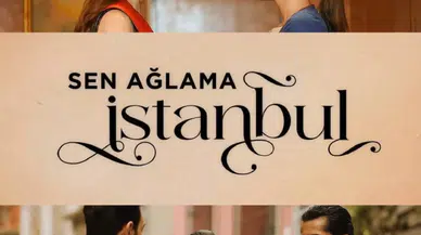 Sen Ağlama İstanbul Ne Zaman Final Yapacak? İşte Final Tarihi Hakkında Detaylar
