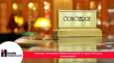 Konsiyerj  Ne Demek? Otelde Konsiyerj Ne İş Yapar? Konsiyerj Hizmeti Nedir?