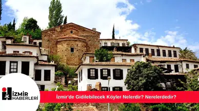 İzmir'de Gidilebilecek Köyler Nelerdir? Nerelerdedir?