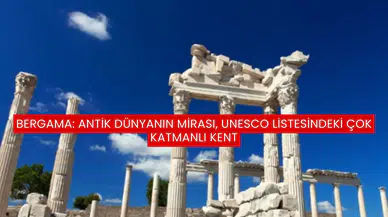 Bergama: Antik Dünyanın Mirası, UNESCO Listesindeki Çok Katmanlı Kent