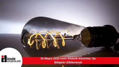 31 Mayıs 2025 İzmir Elektrik Kesintisi: Şu Bölgeler Etkilenecek