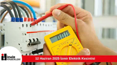 12 Haziran 2025 İzmir Elektrik Kesintisi