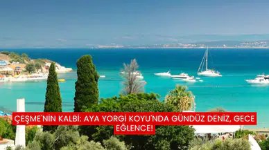 Çeşme'nin Kalbi: Aya Yorgi Koyu'nda Gündüz Deniz, Gece Eğlence!