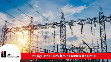 21 Ağustos 2025 İzmir Elektrik Kesintisi..