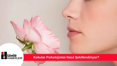 Kokular Psikolojimizi Nasıl Şekillendiriyor?
