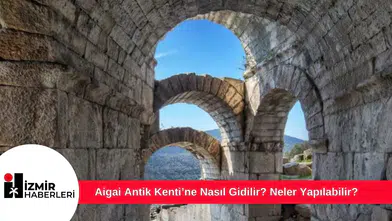 Aigai Antik Kenti’ne Nasıl Gidilir? Neler Yapılabilir?