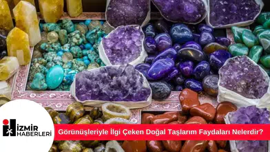 Görünüşleriyle İlgi Çeken Doğal Taşlarım Faydaları Nelerdir?