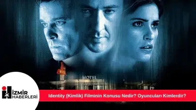 Identity (Kimlik) Filminin Konusu Nedir? Oyuncuları Kimlerdir?