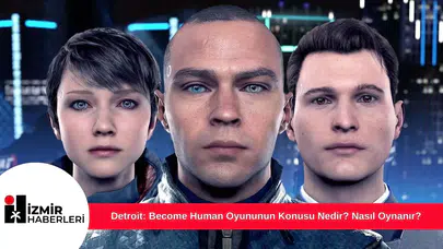 Detroit: Become Human Oyununun Konusu Nedir? Nasıl Oynanır?