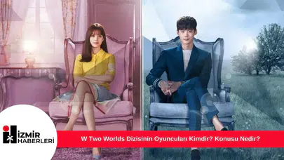 W Two Worlds Dizisinin Oyuncuları Kimdir? Konusu Nedir?