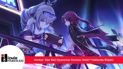 Honkai: Star Rail Oyununun Konusu Nedir? Hakkında Bilgiler