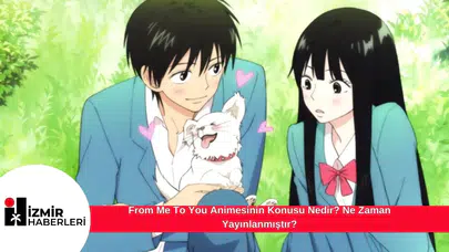 From Me To You Animesinin Konusu Nedir? Ne Zaman Yayınlanmıştır?
