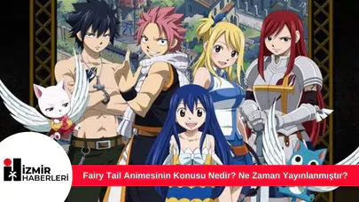 Fairy Tail Animesinin Konusu Nedir? Ne Zaman Yayınlanmıştır?