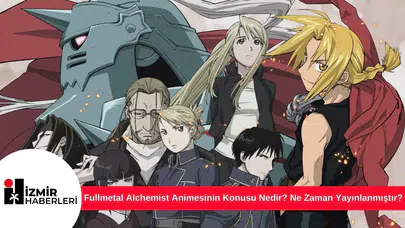 Fullmetal Alchemist Animesinin Konusu Nedir? Ne Zaman Yayınlanmıştır?