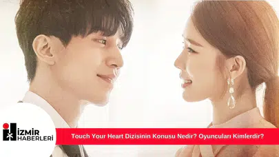 Touch Your Heart Dizisinin Konusu Nedir? Oyuncuları Kimlerdir?