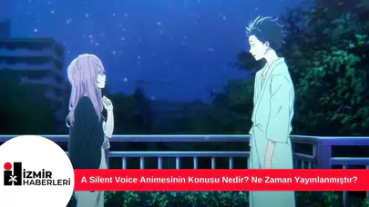 A Silent Voice Animesinin Konusu Nedir? Ne Zaman Yayınlanmıştır?