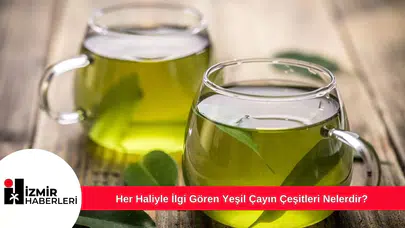 Her Haliyle İlgi Gören Yeşil Çayın Çeşitleri Nelerdir?