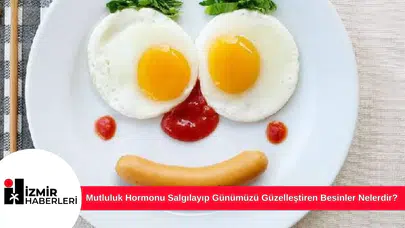 Mutluluk Hormonu Salgılayıp Günümüzü Güzelleştiren Besinler Nelerdir?