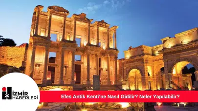 Efes Antik Kenti’ne Nasıl Gidilir? Neler Yapılabilir?