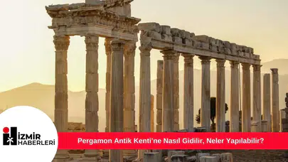 Pergamon Antik Kenti’ne Nasıl Gidilir, Neler Yapılabilir?