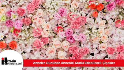 Anneler Gününde Annenizi Mutlu Edebilecek Çiçekler