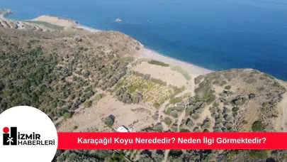 Karaçağıl Koyu Nerededir? Neden İlgi Görmektedir?