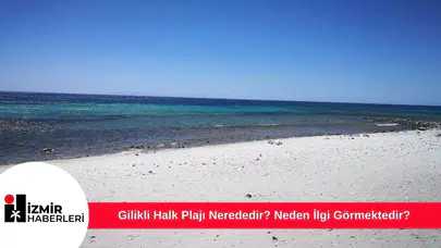 Gilikli Halk Plajı Nerededir? Neden İlgi Görmektedir?
