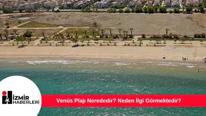 Venüs Plajı Nerededir? Neden İlgi Görmektedir?