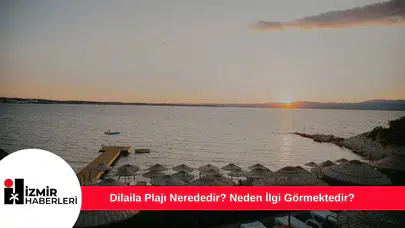 Dilaila Plajı Nerededir? Neden İlgi Görmektedir?