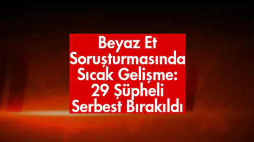 Beyaz Et Soruşturmasında Sıcak Gelişme