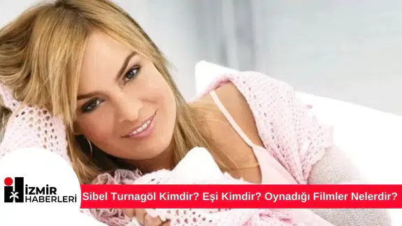 Sibel Turnagöl Kimdir? Eşi Kimdir? Oynadığı Filmler Nelerdir?